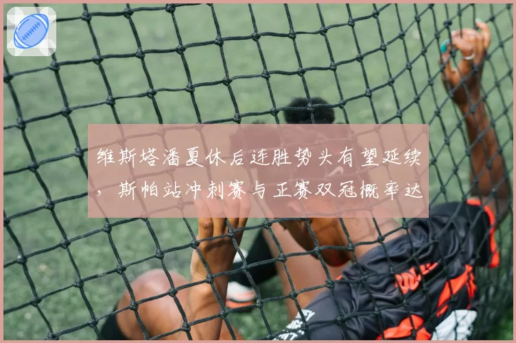 维斯塔潘夏休后连胜势头有望延续，斯帕站冲刺赛与正赛双冠概率达55%