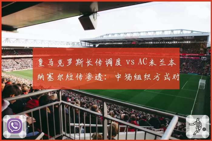 皇马克罗斯长传调度 vs AC米兰本纳塞尔短传渗透：中场组织方式对比